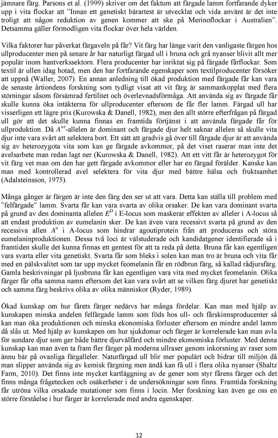 kommer att ske på Merinoflockar i Australien. Detsamma gäller förmodligen vita flockar över hela världen. Vilka faktorer har påverkat färgaveln på får?