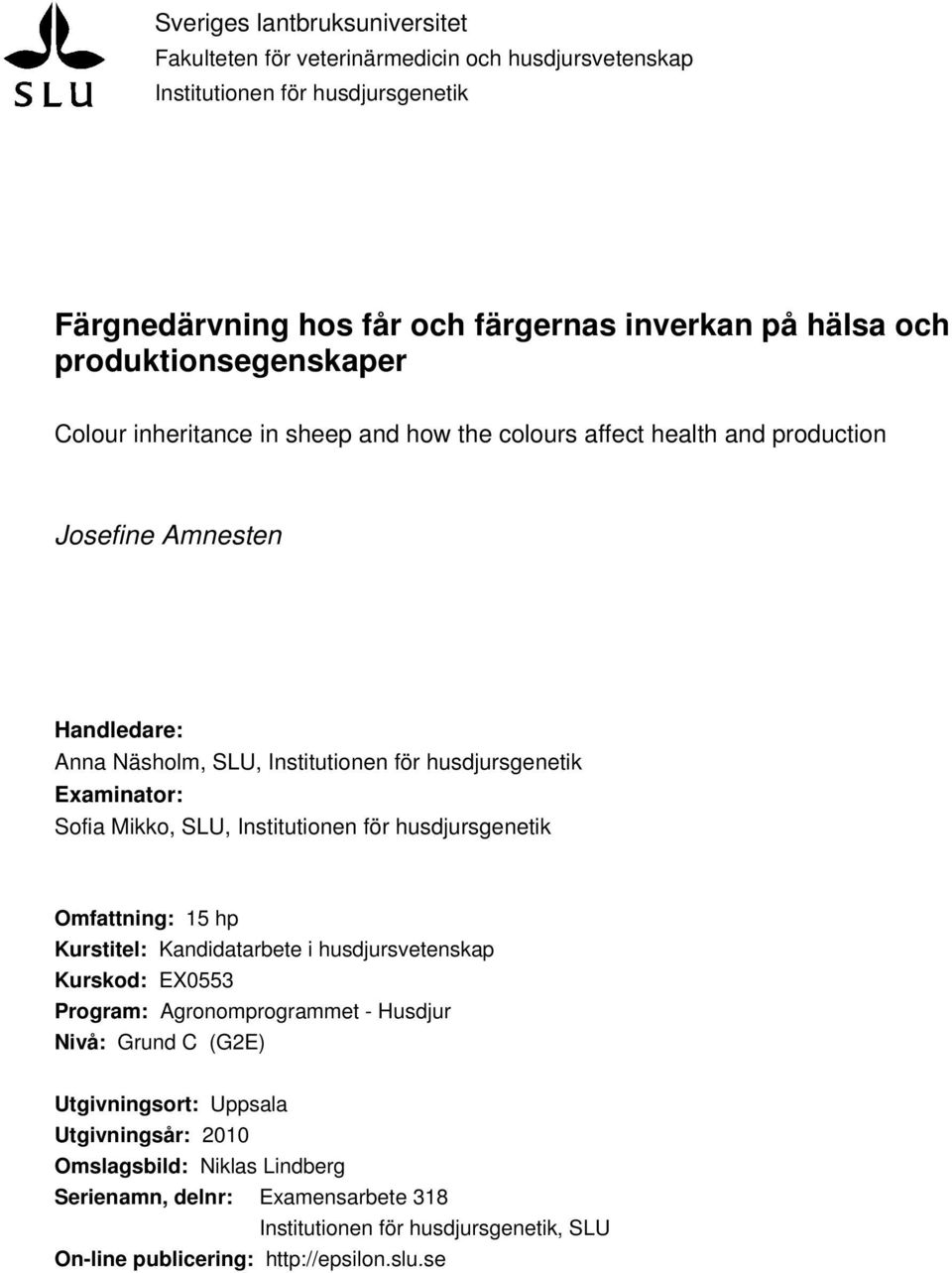 Examinator: Sofia Mikko, SLU, Institutionen för husdjursgenetik Omfattning: 15 hp Kurstitel: Kandidatarbete i husdjursvetenskap Kurskod: EX0553 Program: Agronomprogrammet - Husdjur Nivå: