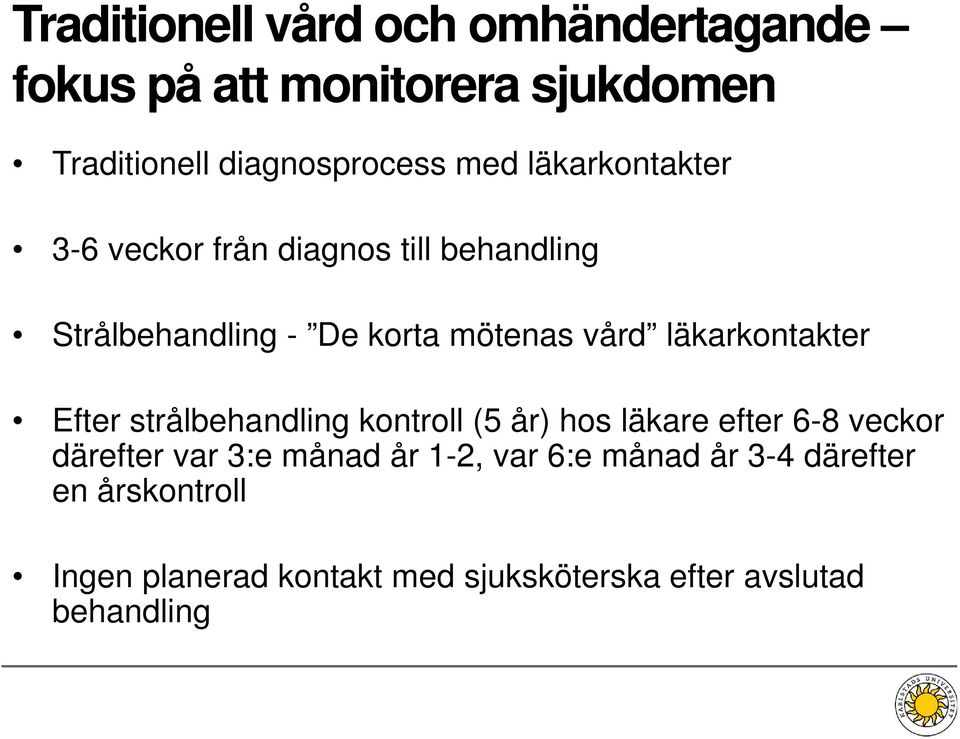 läkarkontakter Efter strålbehandling kontroll (5 år) hos läkare efter 6-8 veckor därefter var 3:e månad