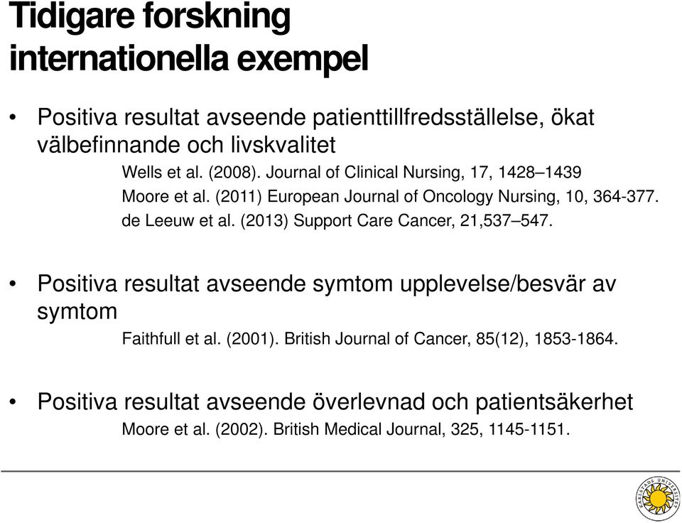 (2013) Support Care Cancer, 21,537 547. Positiva resultat avseende symtom upplevelse/besvär av symtom Faithfull et al. (2001).