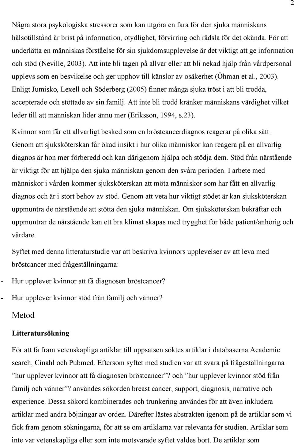 Att inte bli tagen på allvar eller att bli nekad hjälp från vårdpersonal upplevs som en besvikelse och ger upphov till känslor av osäkerhet (Öhman et al., 2003).