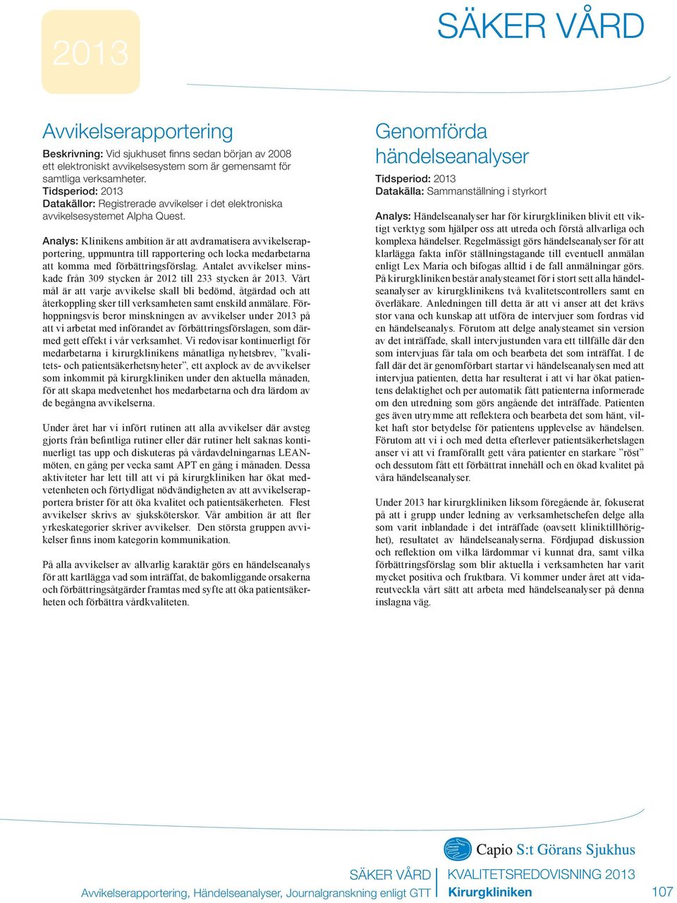 Analys: Klinikens ambition är att avdramatisera avvikelserapportering, uppmuntra till rapportering och locka medarbetarna att komma med förbättringsförslag.