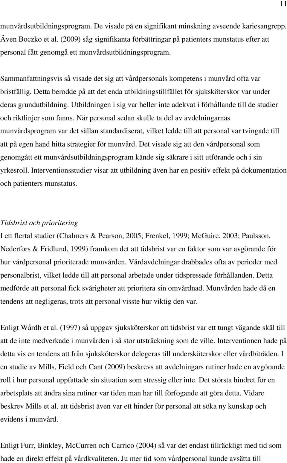 Sammanfattningsvis så visade det sig att vårdpersonals kompetens i munvård ofta var bristfällig. Detta berodde på att det enda utbildningstillfället för sjuksköterskor var under deras grundutbildning.