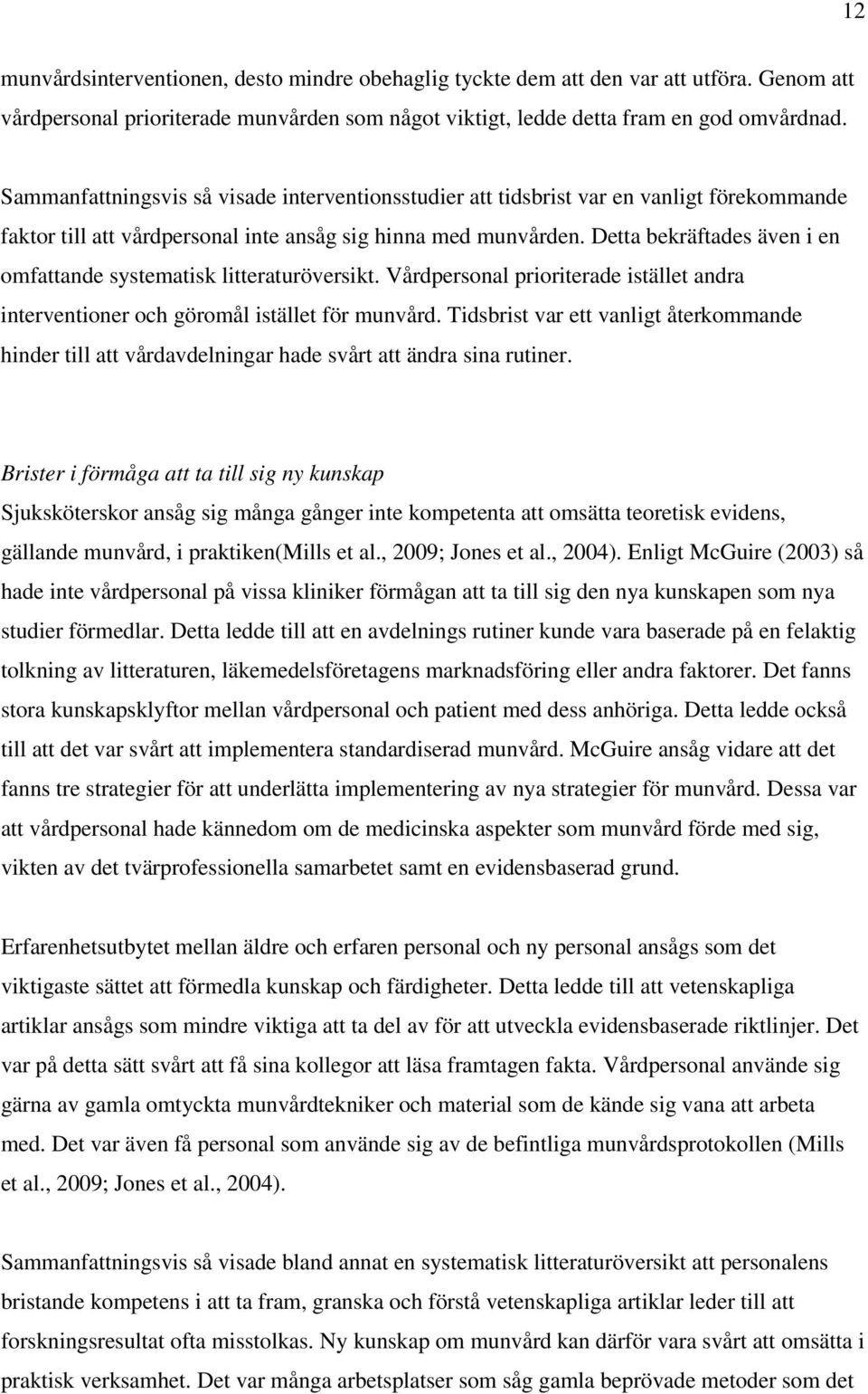 Detta bekräftades även i en omfattande systematisk litteraturöversikt. Vårdpersonal prioriterade istället andra interventioner och göromål istället för munvård.