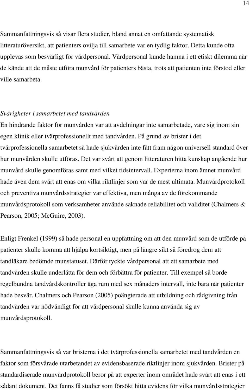 Vårdpersonal kunde hamna i ett etiskt dilemma när de kände att de måste utföra munvård för patienters bästa, trots att patienten inte förstod eller ville samarbeta.