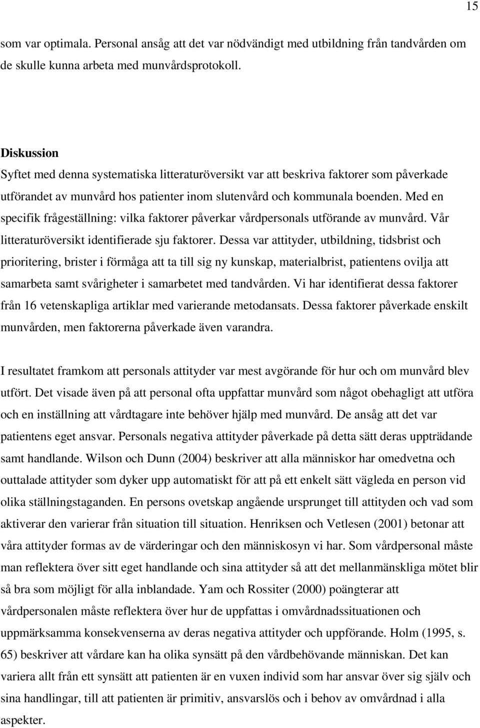 Med en specifik frågeställning: vilka faktorer påverkar vårdpersonals utförande av munvård. Vår litteraturöversikt identifierade sju faktorer.