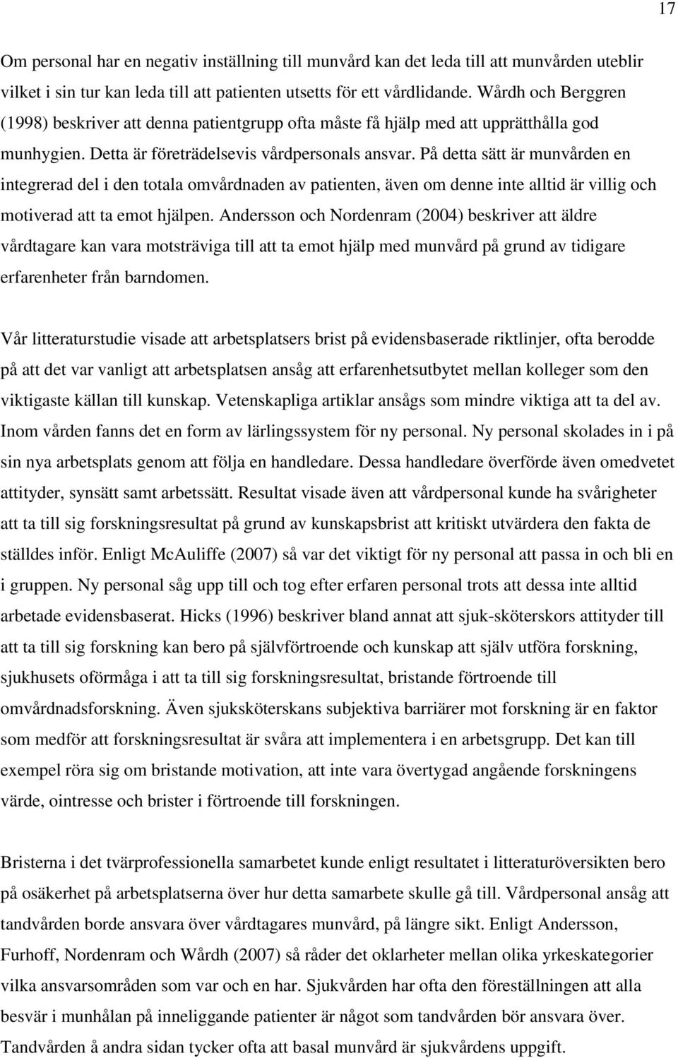 På detta sätt är munvården en integrerad del i den totala omvårdnaden av patienten, även om denne inte alltid är villig och motiverad att ta emot hjälpen.