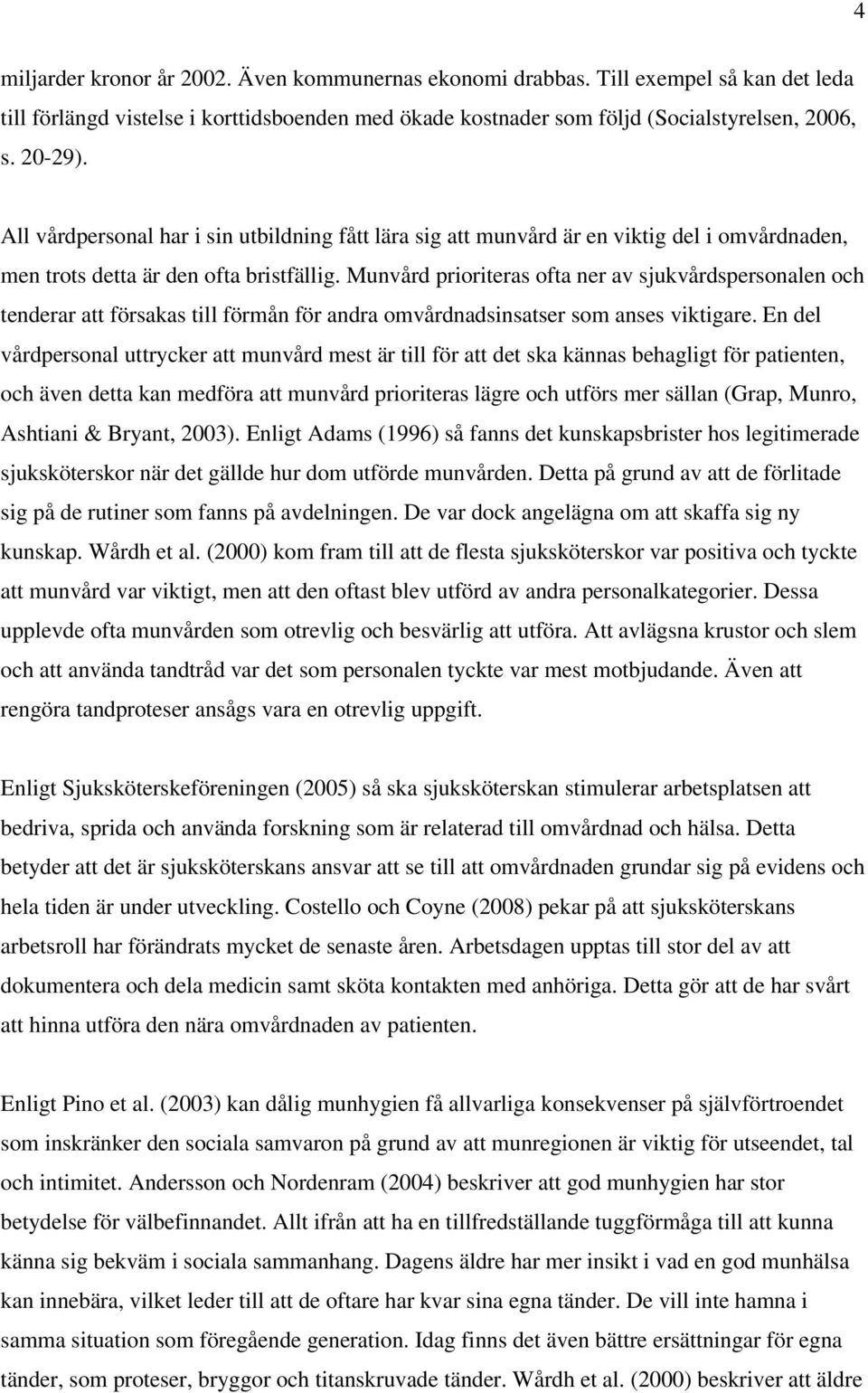 Munvård prioriteras ofta ner av sjukvårdspersonalen och tenderar att försakas till förmån för andra omvårdnadsinsatser som anses viktigare.