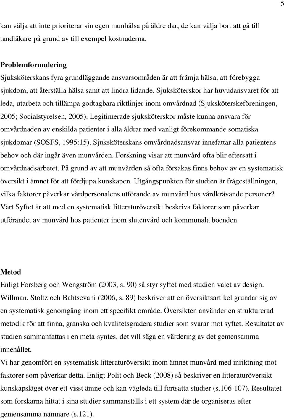 Sjuksköterskor har huvudansvaret för att leda, utarbeta och tillämpa godtagbara riktlinjer inom omvårdnad (Sjuksköterskeföreningen, 2005; Socialstyrelsen, 2005).