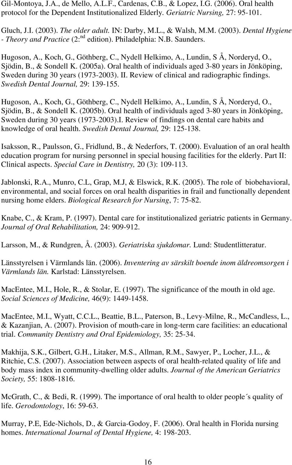 , Lundin, S Å, Norderyd, O., Sjödin, B., & Sondell K. (2005a). Oral health of individuals aged 3-80 years in Jönköping, Sweden during 30 years (1973-2003). II.