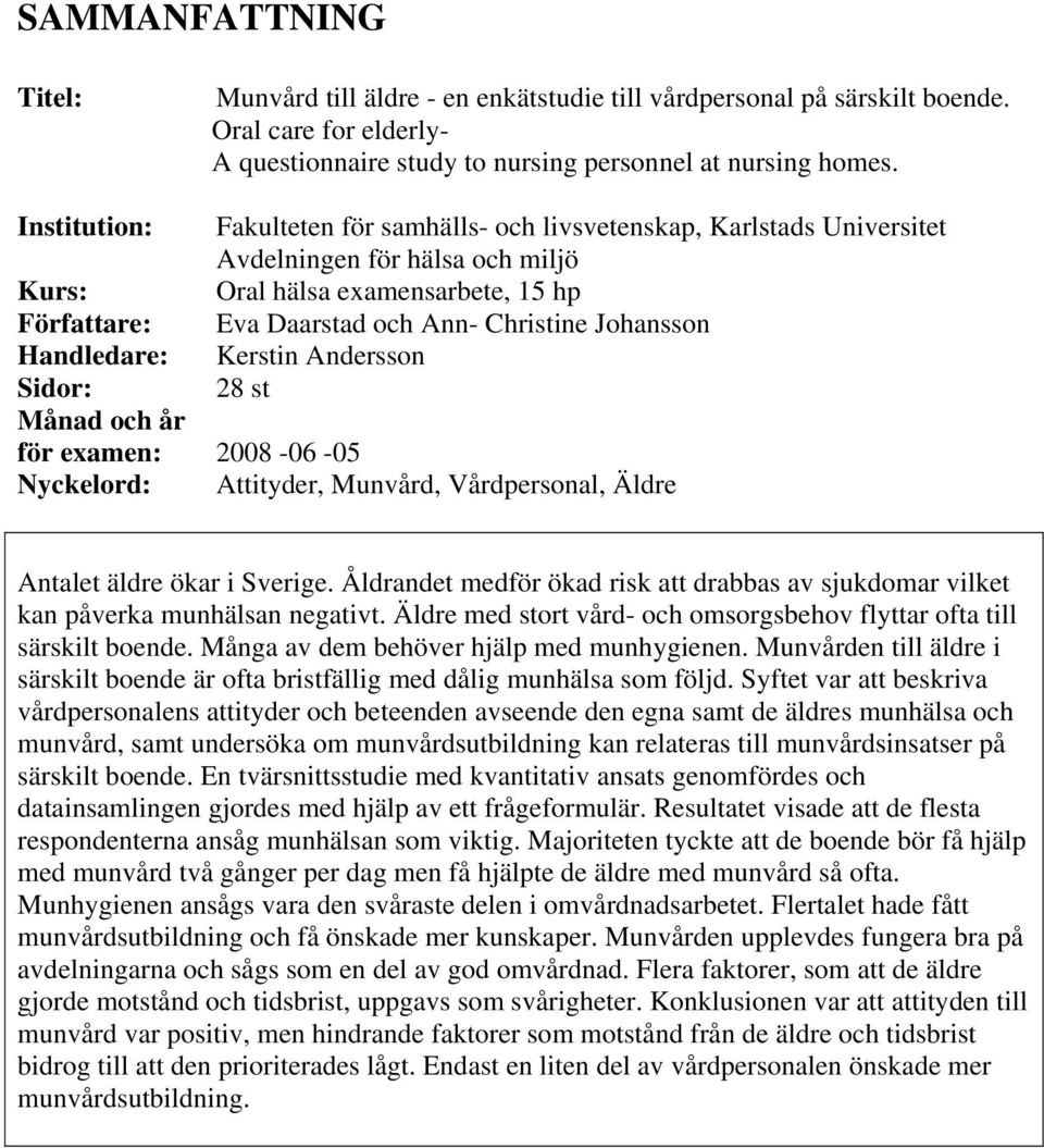 Johansson Handledare: Kerstin Andersson Sidor: 28 st Månad och år för examen: 2008-06 -05 Nyckelord: Attityder, Munvård, Vårdpersonal, Äldre Antalet äldre ökar i Sverige.