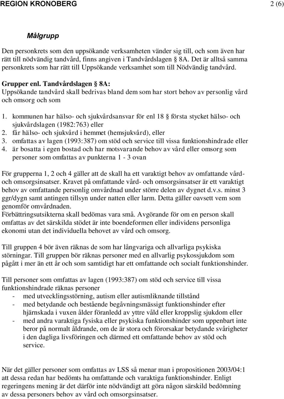 Tandvårdslagen 8A: Uppsökande tandvård skall bedrivas bland dem som har stort behov av personlig vård och omsorg och som 1.