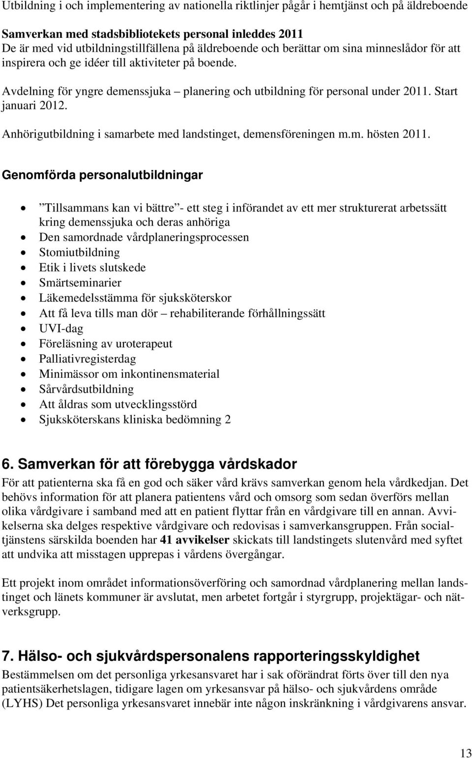 Start januari 2012. Anhörigutbildning i samarbete med landstinget, demensföreningen m.m. hösten 2011.