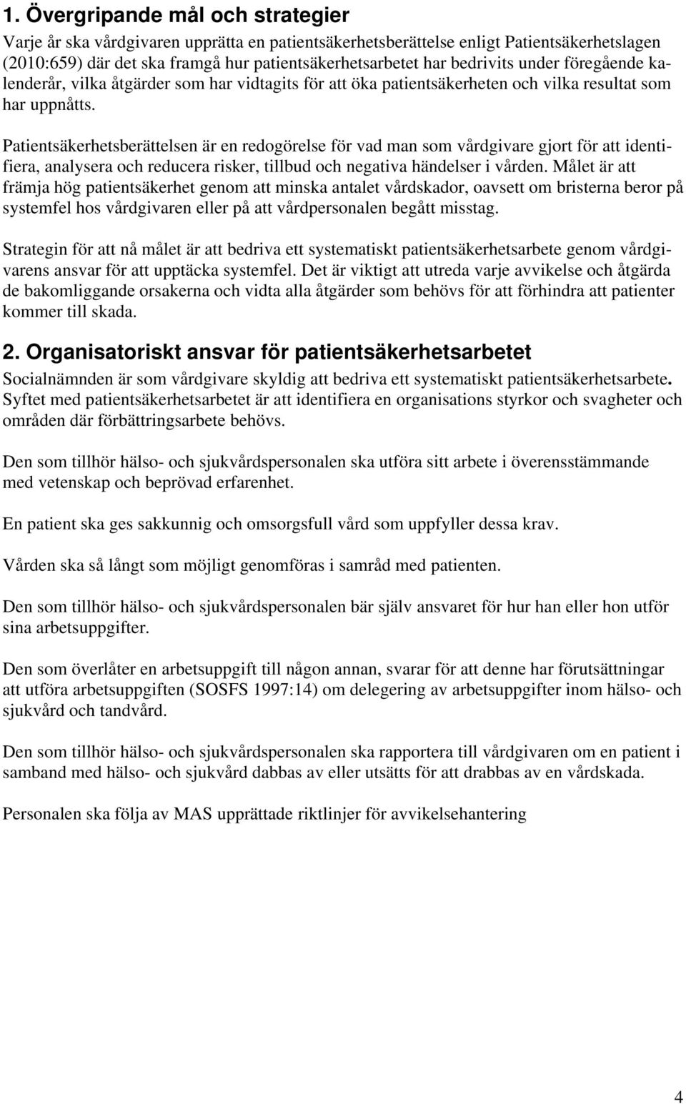 Patientsäkerhetsberättelsen är en redogörelse för vad man som vårdgivare gjort för att identifiera, analysera och reducera risker, tillbud och negativa händelser i vården.