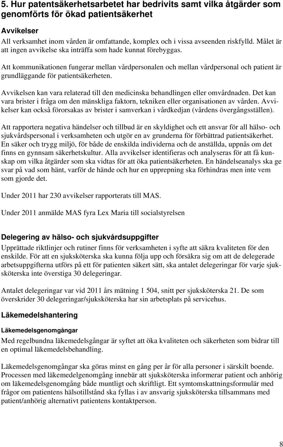 Avvikelsen kan vara relaterad till den medicinska behandlingen eller omvårdnaden. Det kan vara brister i fråga om den mänskliga faktorn, tekniken eller organisationen av vården.