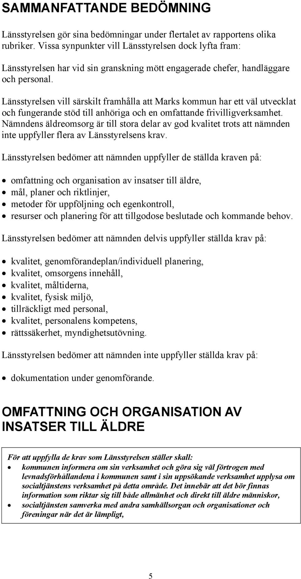 Länsstyrelsen vill särskilt framhålla att Marks kommun har ett väl utvecklat och fungerande stöd till anhöriga och en omfattande frivilligverksamhet.