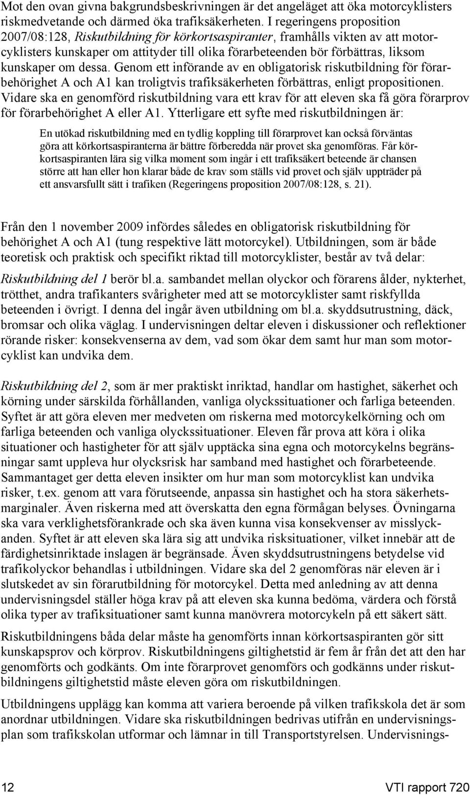 om dessa. Genom ett införande av en obligatorisk riskutbildning för förarbehörighet A och A1 kan troligtvis trafiksäkerheten förbättras, enligt propositionen.