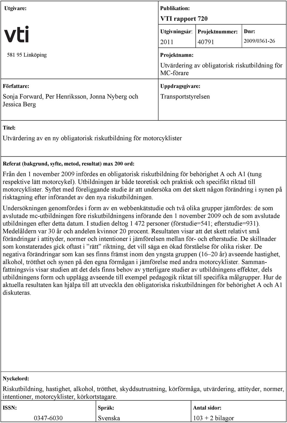 metod, resultat) max 200 ord: Från den 1 november 2009 infördes en obligatorisk riskutbildning för behörighet A och A1 (tung respektive lätt motorcykel).