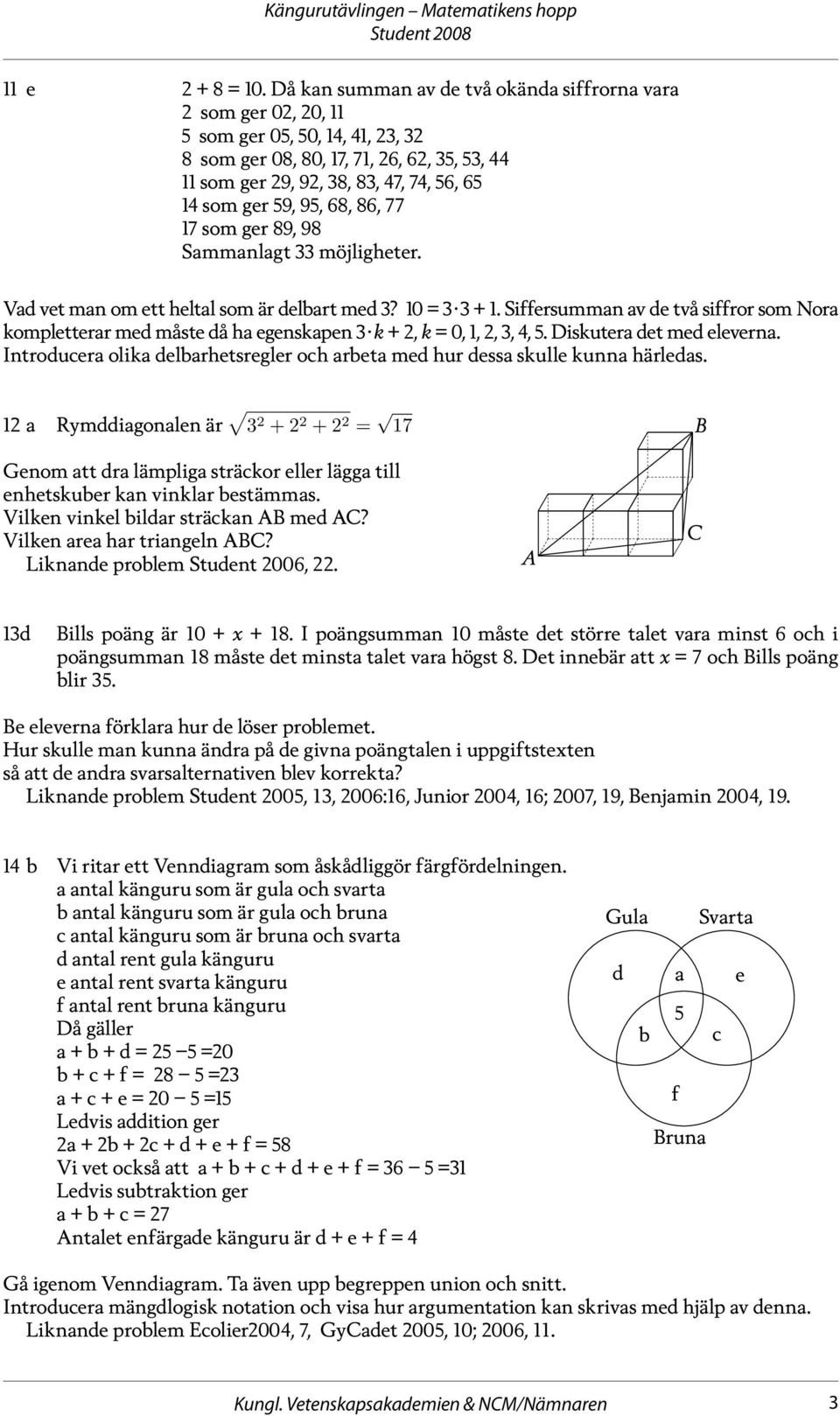 som ger 89, 98 Sammanlagt 33 möjligheter. Vad vet man om ett heltal som är delbart med 3? 0 = 3 3 +.