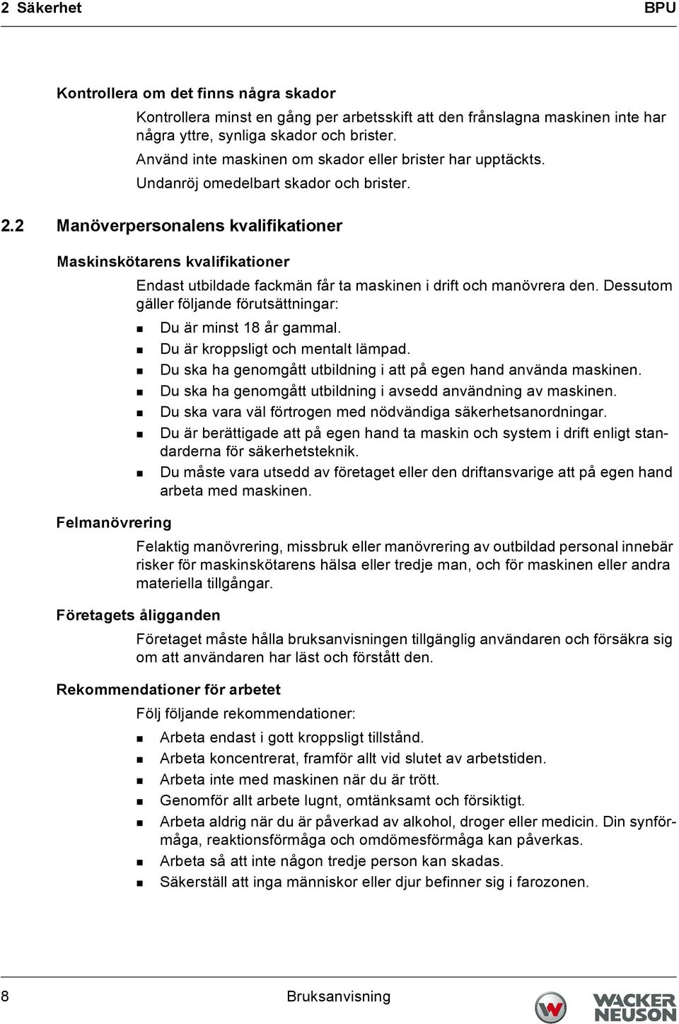 2 Manöverpersonalens kvalifikationer Maskinskötarens kvalifikationer Endast utbildade fackmän får ta maskinen i drift och manövrera den.