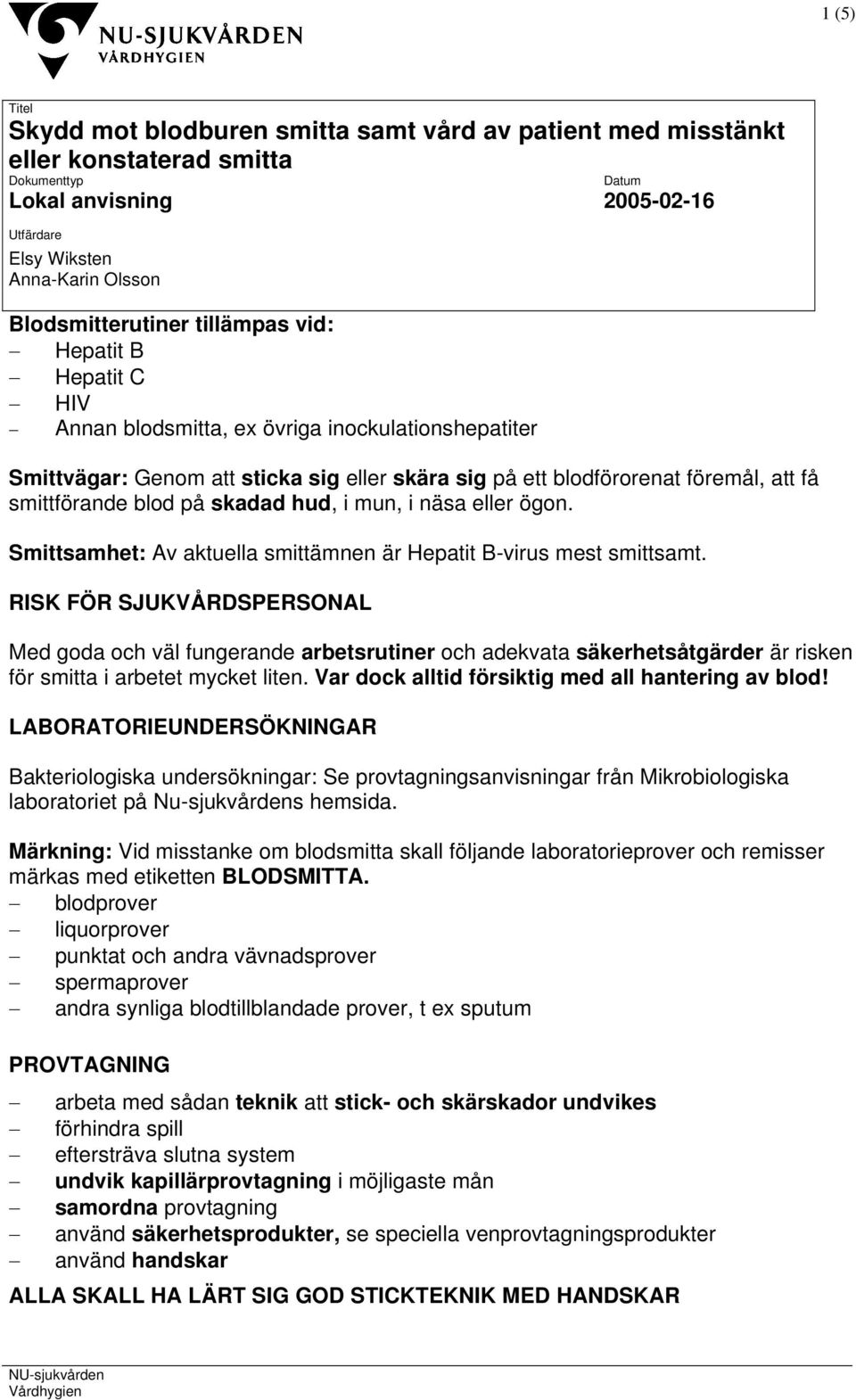 smittförande blod på skadad hud, i mun, i näsa eller ögon. Smittsamhet: Av aktuella smittämnen är Hepatit B-virus mest smittsamt.