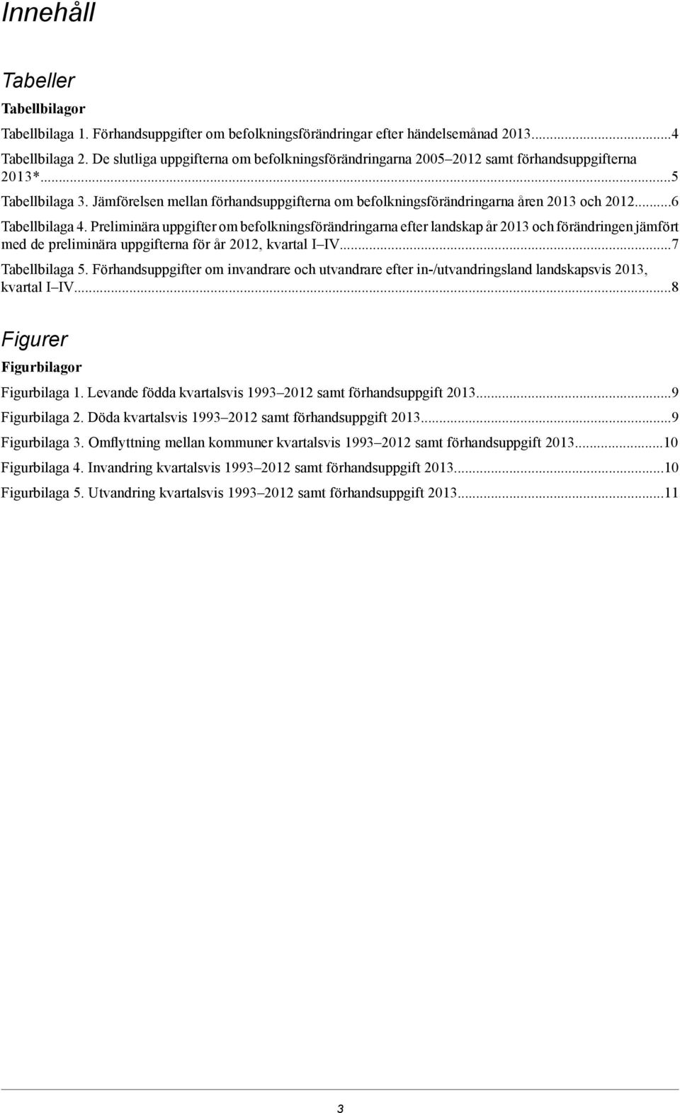 ..6 Tabellbilaga 4. Preliminära uppgifter om befolkningsförändringarna efter landskap år 2013 och förändringen jämfört med de preliminära uppgifterna för år 2012, kvartal I IV...7 Tabellbilaga 5.