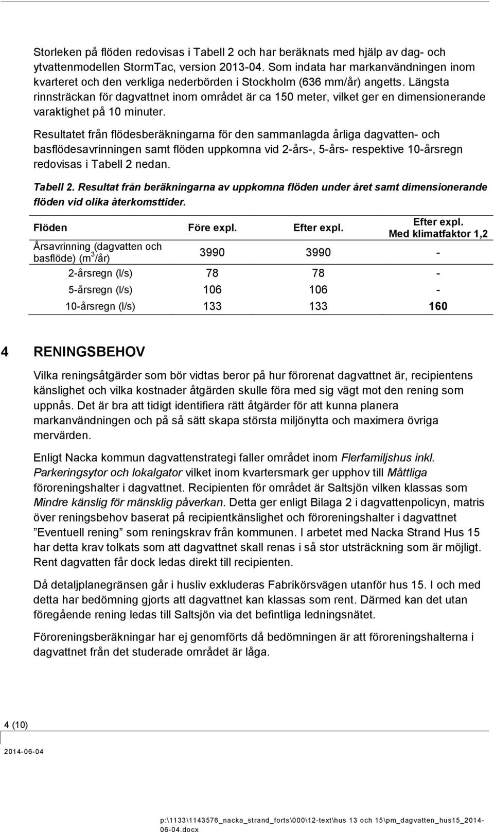 Längsta rinnsträckan för dagvattnet inom området är ca 150 meter, vilket ger en dimensionerande varaktighet på 10 minuter.