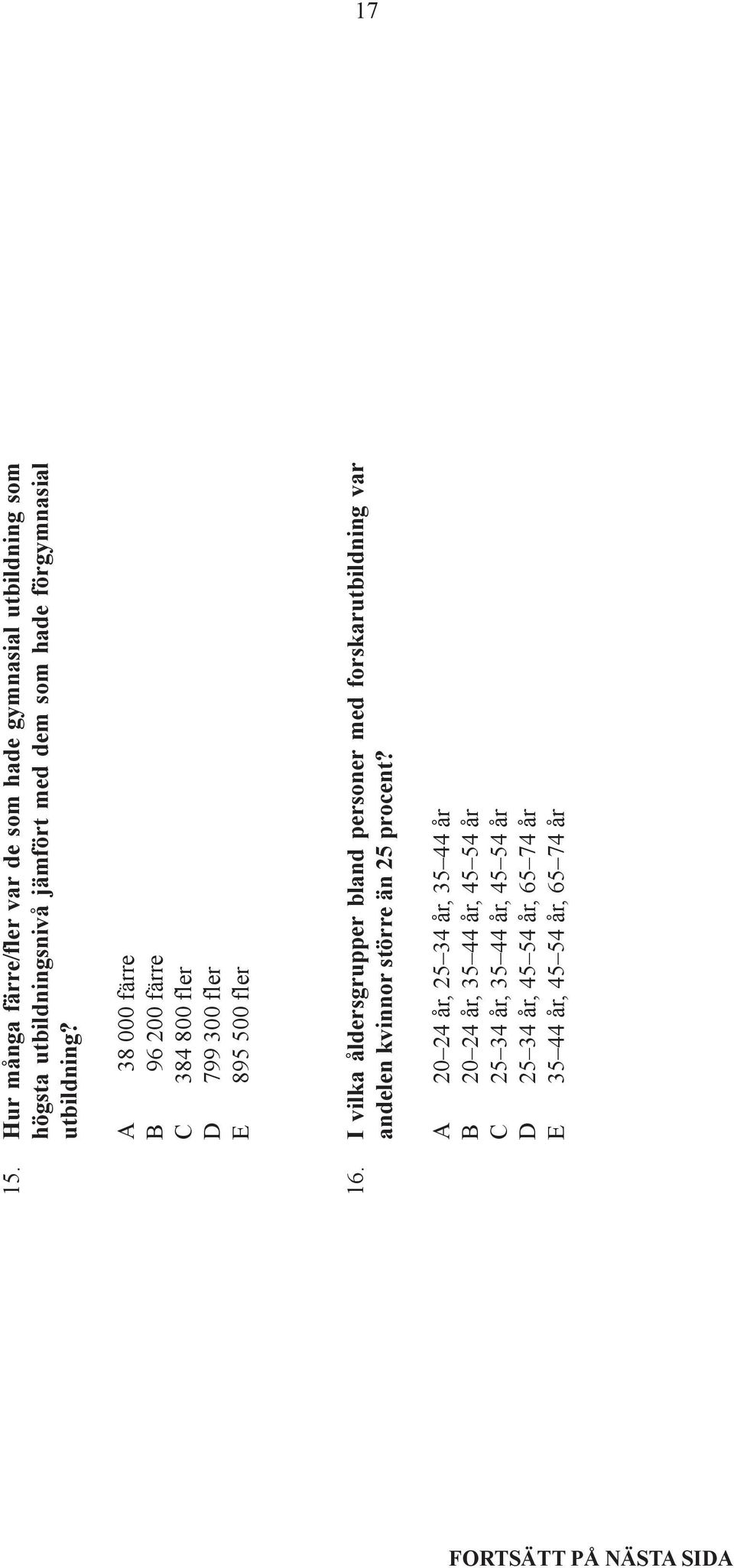 utbildning? A 38 000 färre B 96 200 färre C 384 800 fler D 799 300 fler E 895 500 fler 16.
