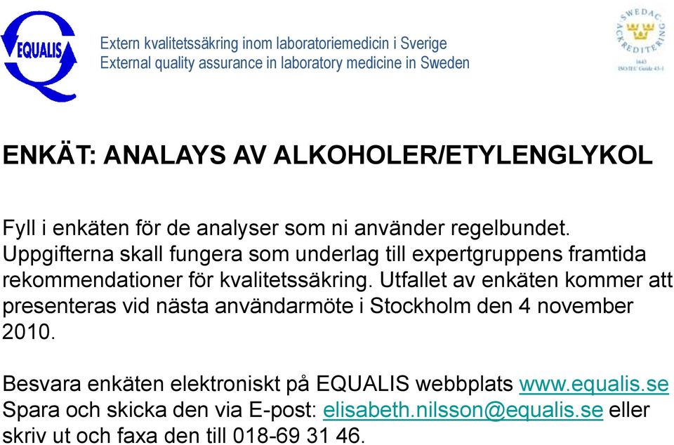 Uppgifterna skall fungera som underlag till expertgruppens framtida rekommendationer för kvalitetssäkring.