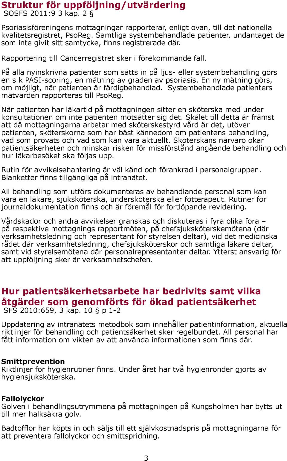 På alla nyinskrivna patienter som sätts in på ljus- eller systembehandling görs en s k PASI-scoring, en mätning av graden av psoriasis.