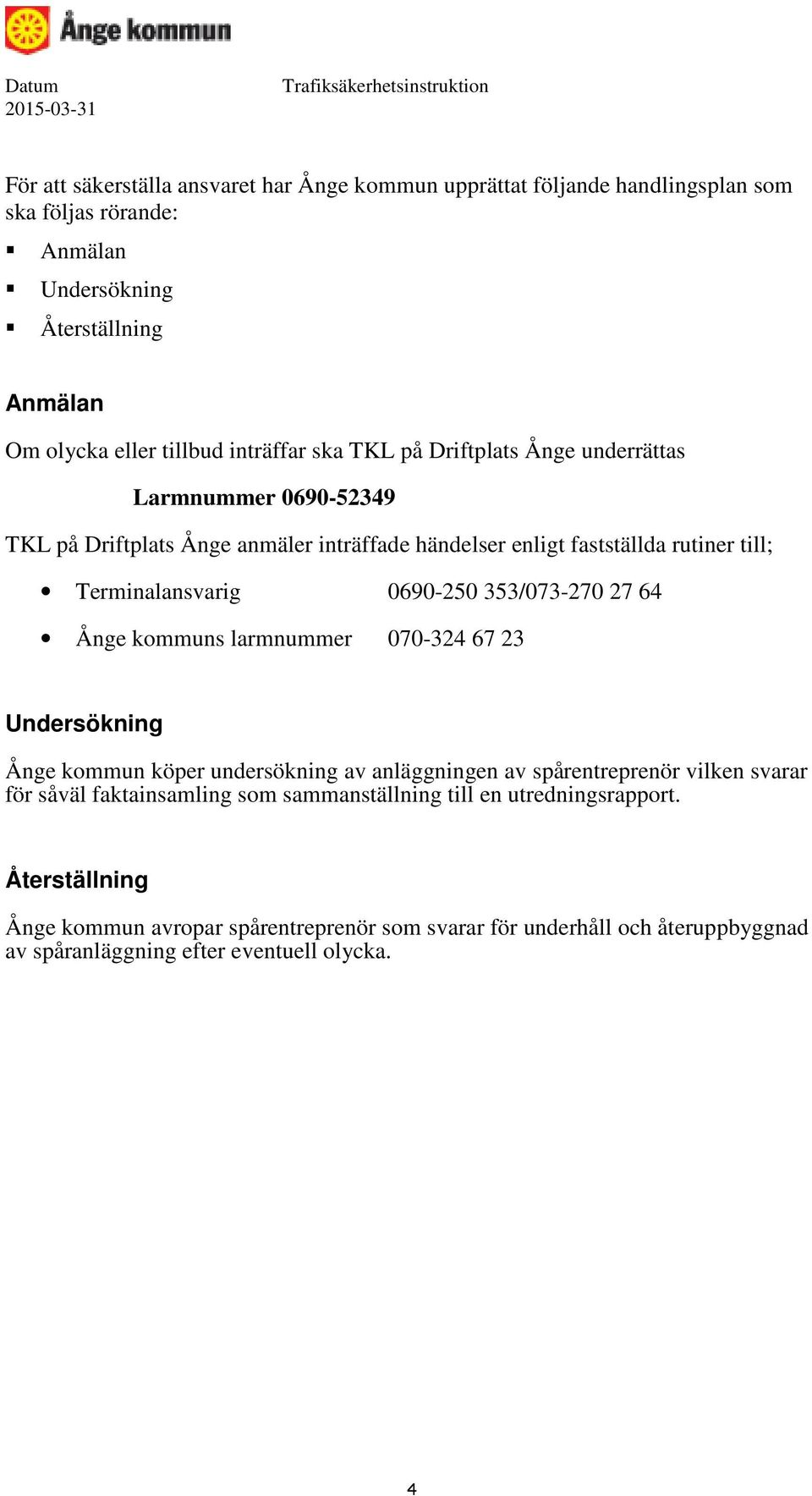 0690-250 353/073-270 27 64 Ånge kommuns larmnummer 070-324 67 23 Undersökning Ånge kommun köper undersökning av anläggningen av spårentreprenör vilken svarar för såväl