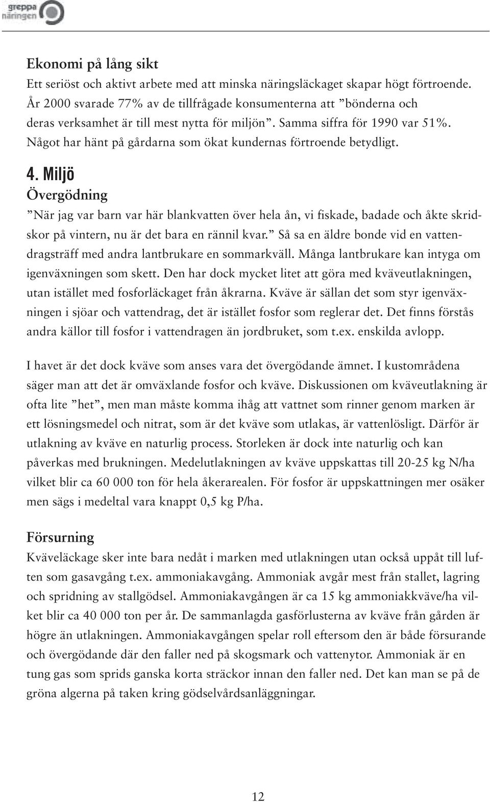 Något har hänt på gårdarna som ökat kundernas förtroende betydligt. 4.