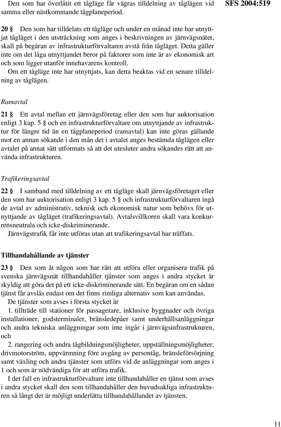 infrastrukturförvaltaren avstå från tågläget. Detta gäller inte om det låga utnyttjandet beror på faktorer som inte är av ekonomisk art och som ligger utanför innehavarens kontroll.