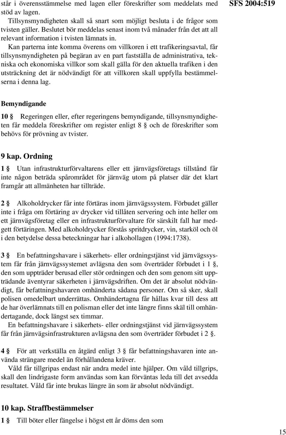 Kan parterna inte komma överens om villkoren i ett trafikeringsavtal, får tillsynsmyndigheten på begäran av en part fastställa de administrativa, tekniska och ekonomiska villkor som skall gälla för