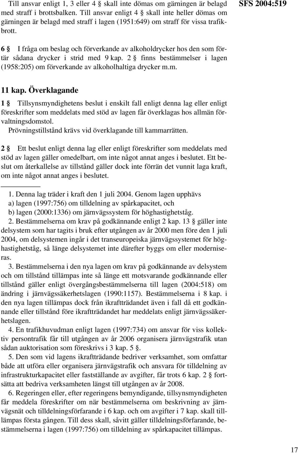 SFS 2004:519 6 I fråga om beslag och förverkande av alkoholdrycker hos den som förtär sådana drycker i strid med 9 kap.