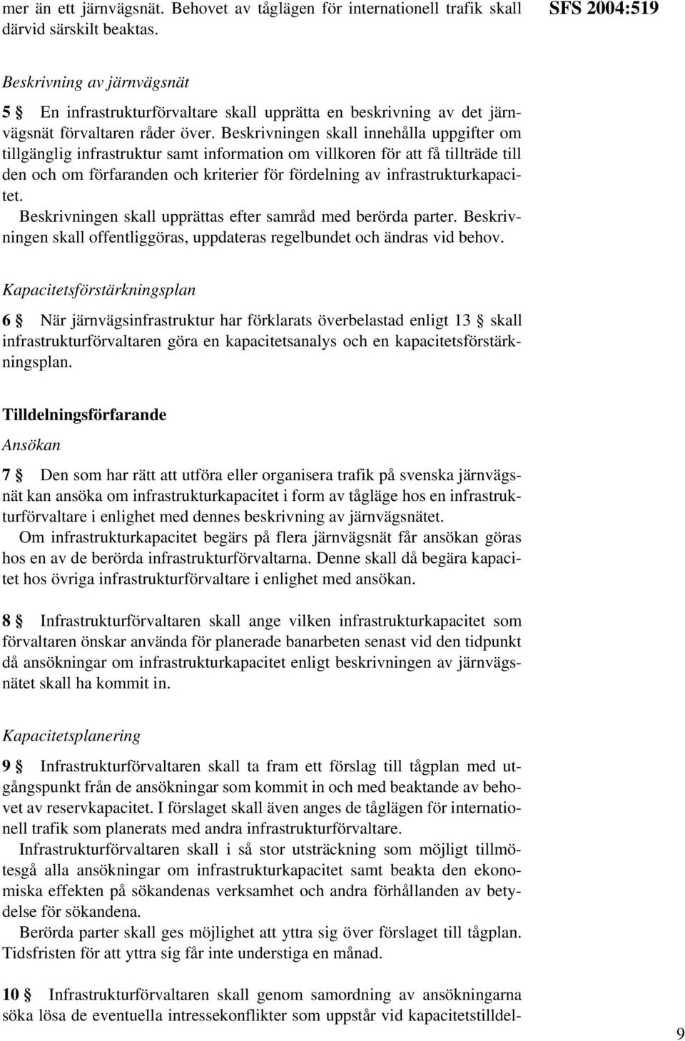 Beskrivningen skall innehålla uppgifter om tillgänglig infrastruktur samt information om villkoren för att få tillträde till den och om förfaranden och kriterier för fördelning av