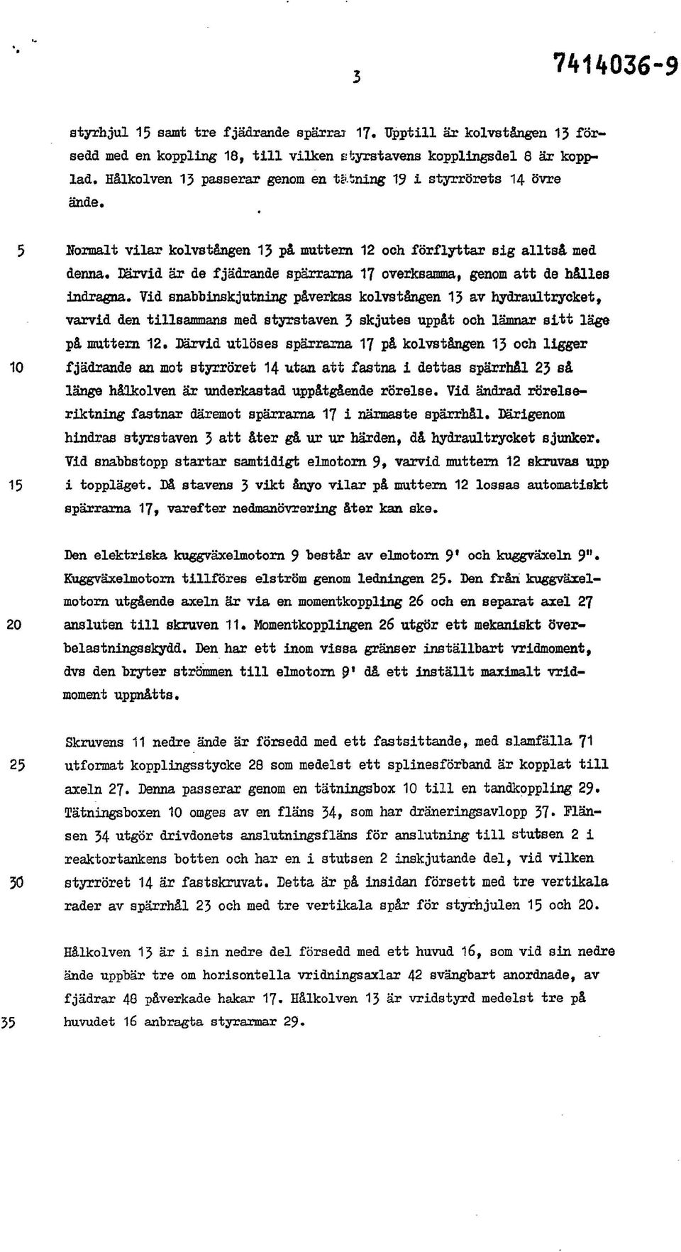 Därvid är de fjädrande spärrarna 17 overksamma, genom att de hålles Indragna.