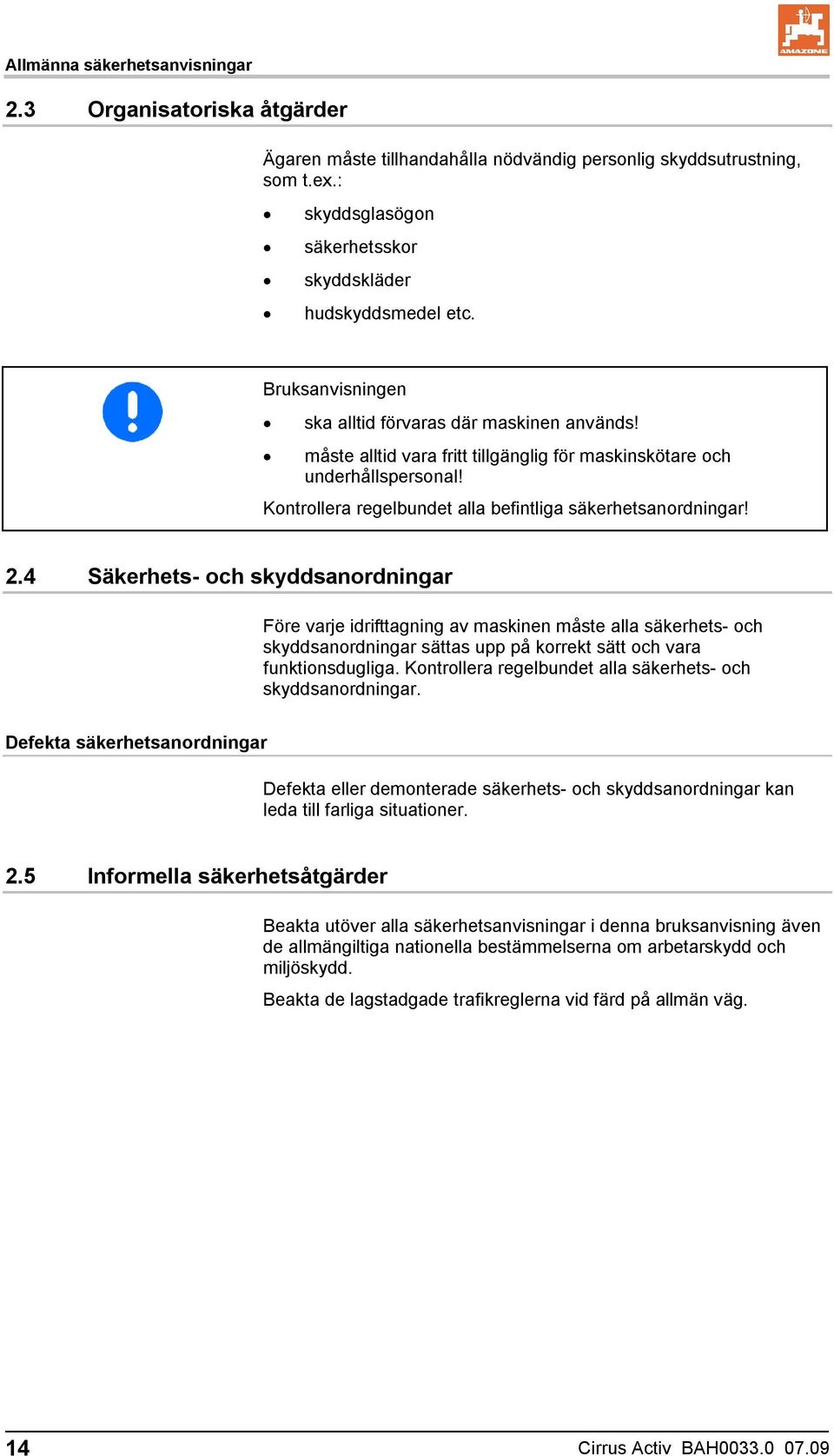 2.4 Säkerhets- och skyddsanordningar Före varje idrifttagning av maskinen måste alla säkerhets- och skyddsanordningar sättas upp på korrekt sätt och vara funktionsdugliga.