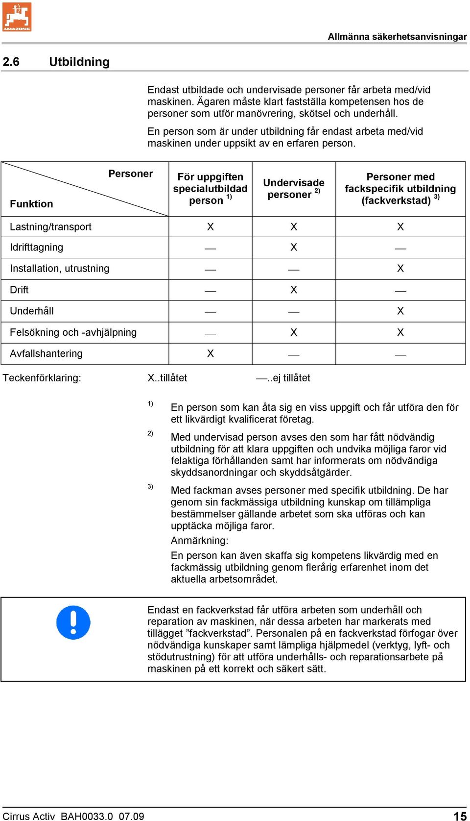 En person som är under utbildning får endast arbeta med/vid maskinen under uppsikt av en erfaren person.