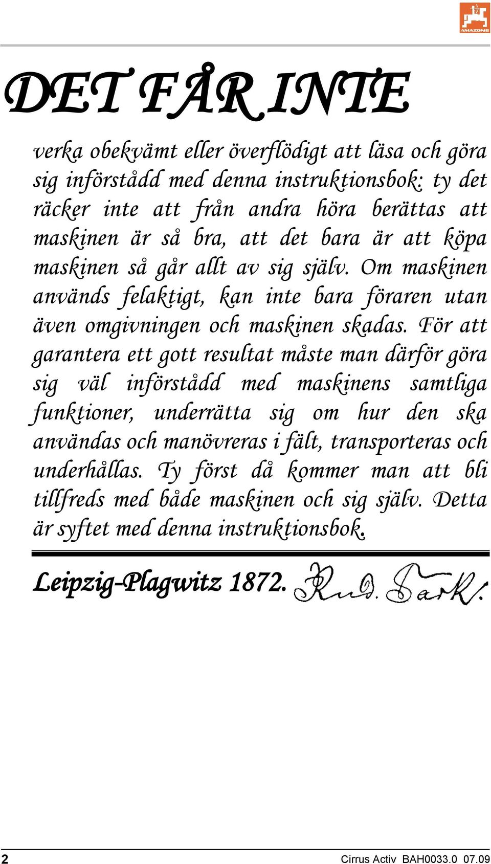 För att garantera ett gott resultat måste man därför göra sig väl införstådd med maskinens samtliga funktioner, underrätta sig om hur den ska användas och manövreras i fält,