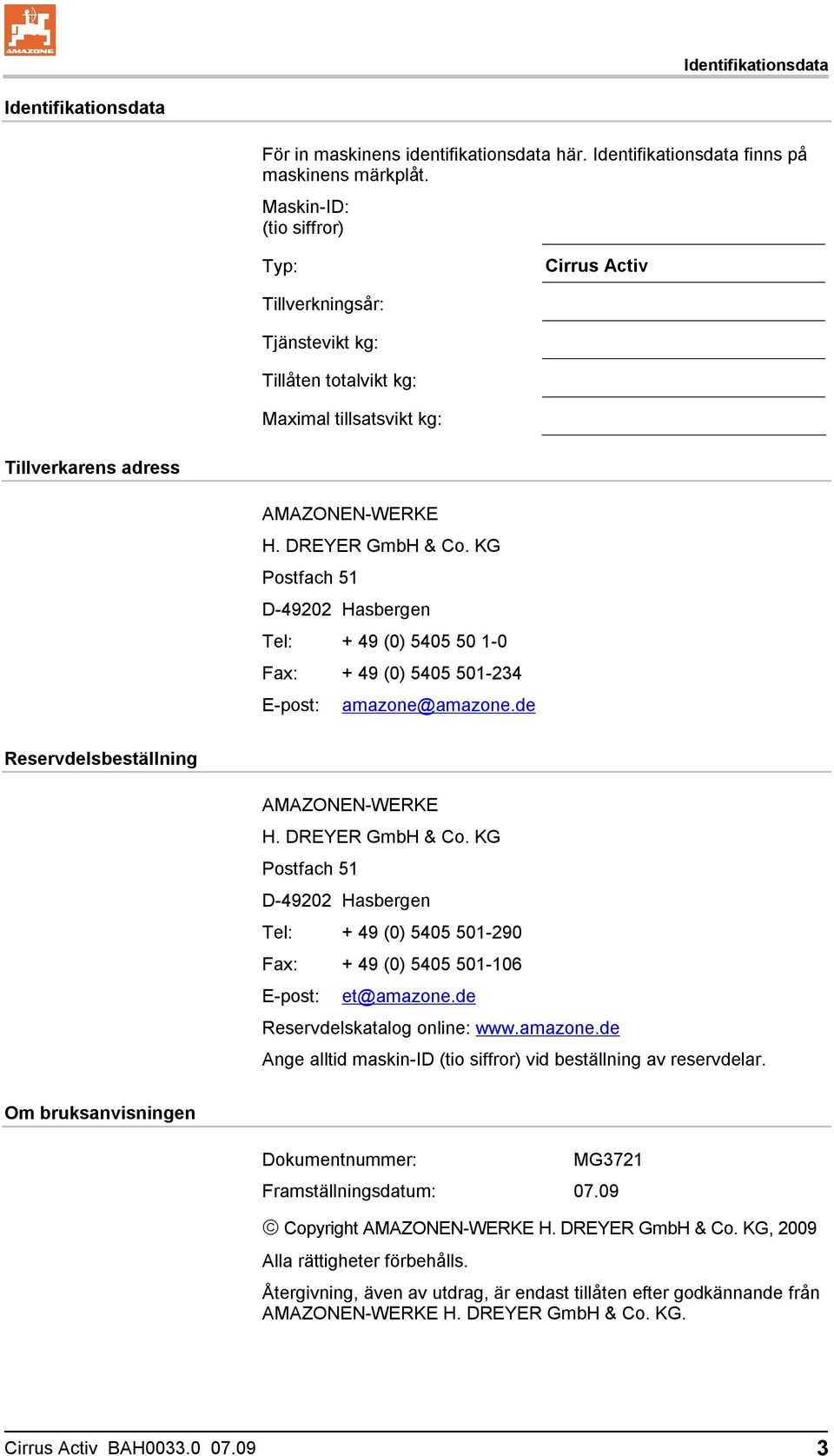 KG Postfach 51 D-49202 Hasbergen Tel: + 49 (0) 5405 50 1-0 Fax: + 49 (0) 5405 501-234 E-post: amazone@amazone.de Reservdelsbeställning AMAZONEN-WERKE H. DREYER GmbH & Co.