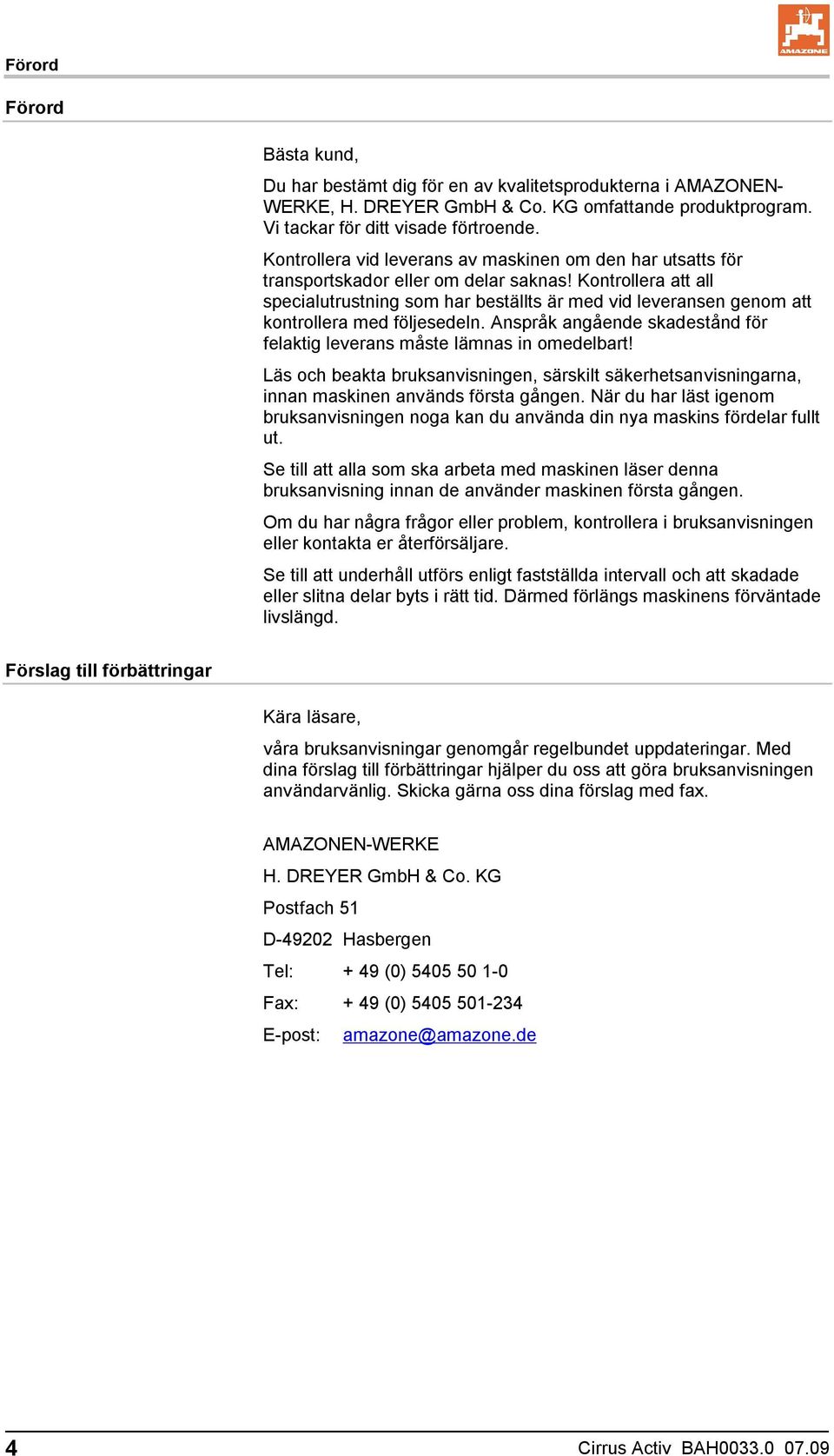 Kontrollera att all specialutrustning som har beställts är med vid leveransen genom att kontrollera med följesedeln. Anspråk angående skadestånd för felaktig leverans måste lämnas in omedelbart!