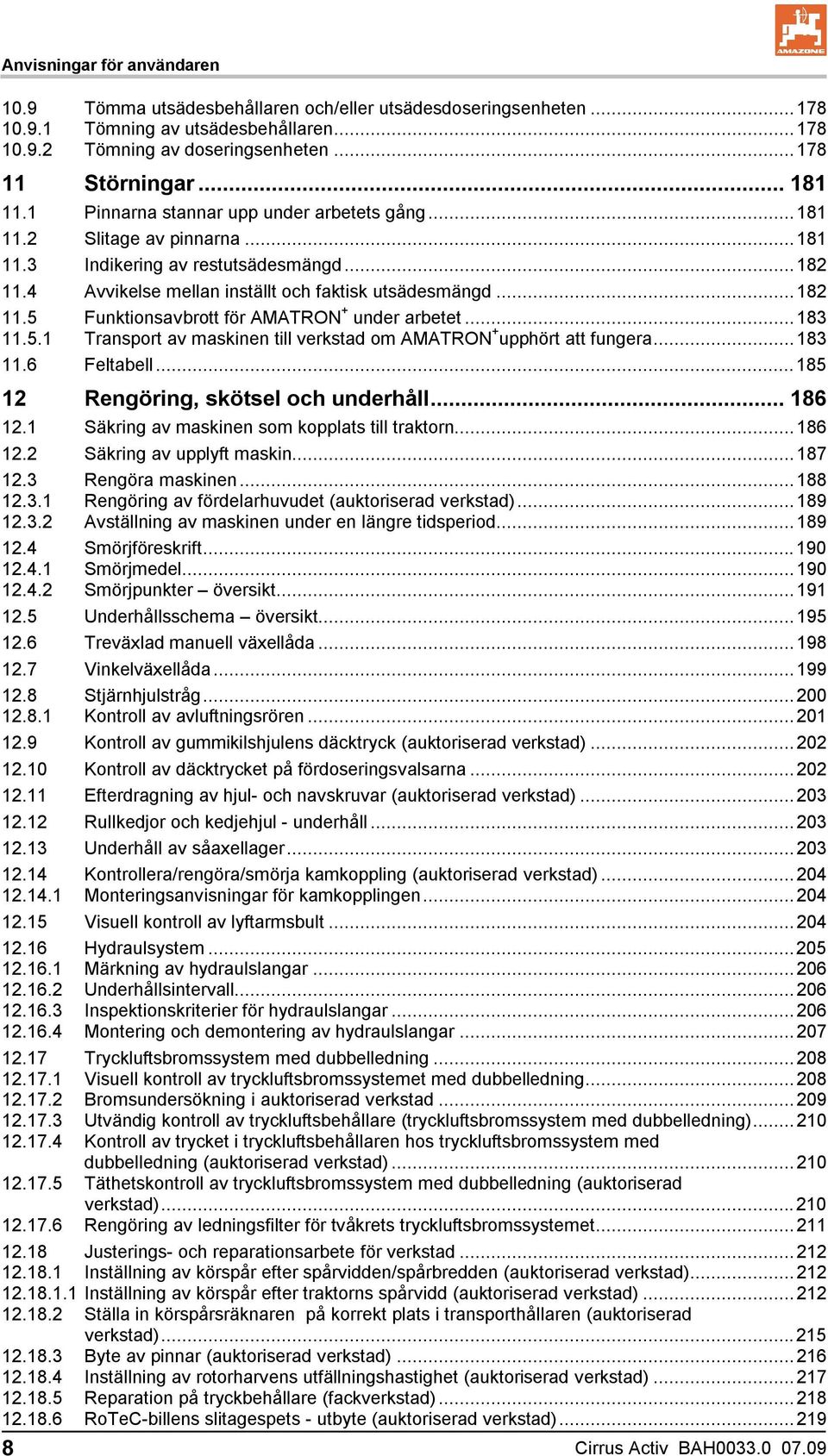 ..183 11.5.1 Transport av maskinen till verkstad om AMATRON + upphört att fungera...183 11.6 Feltabell...185 12 Rengöring, skötsel och underhåll...186 12.