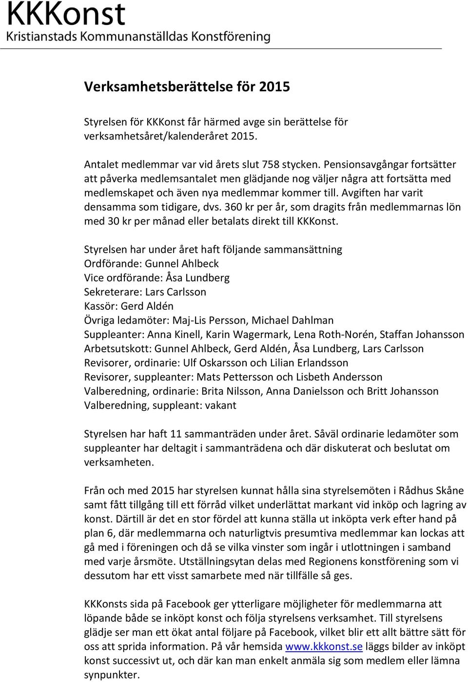 360 kr per år, som dragits från medlemmarnas lön med 30 kr per månad eller betalats direkt till KKKonst.