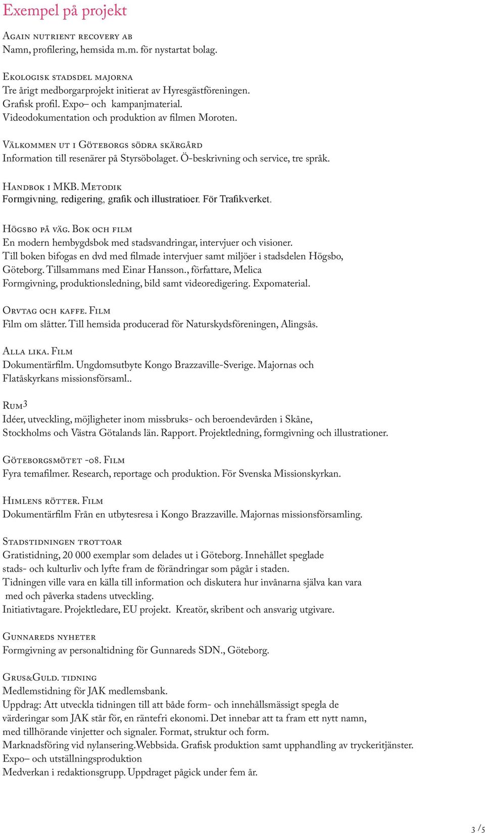 Ö-beskrivning och service, tre språk. Handbok i MKB. Metodik Formgivning, redigering, grafik och illustratioer. För Trafikverket. Högsbo på väg.