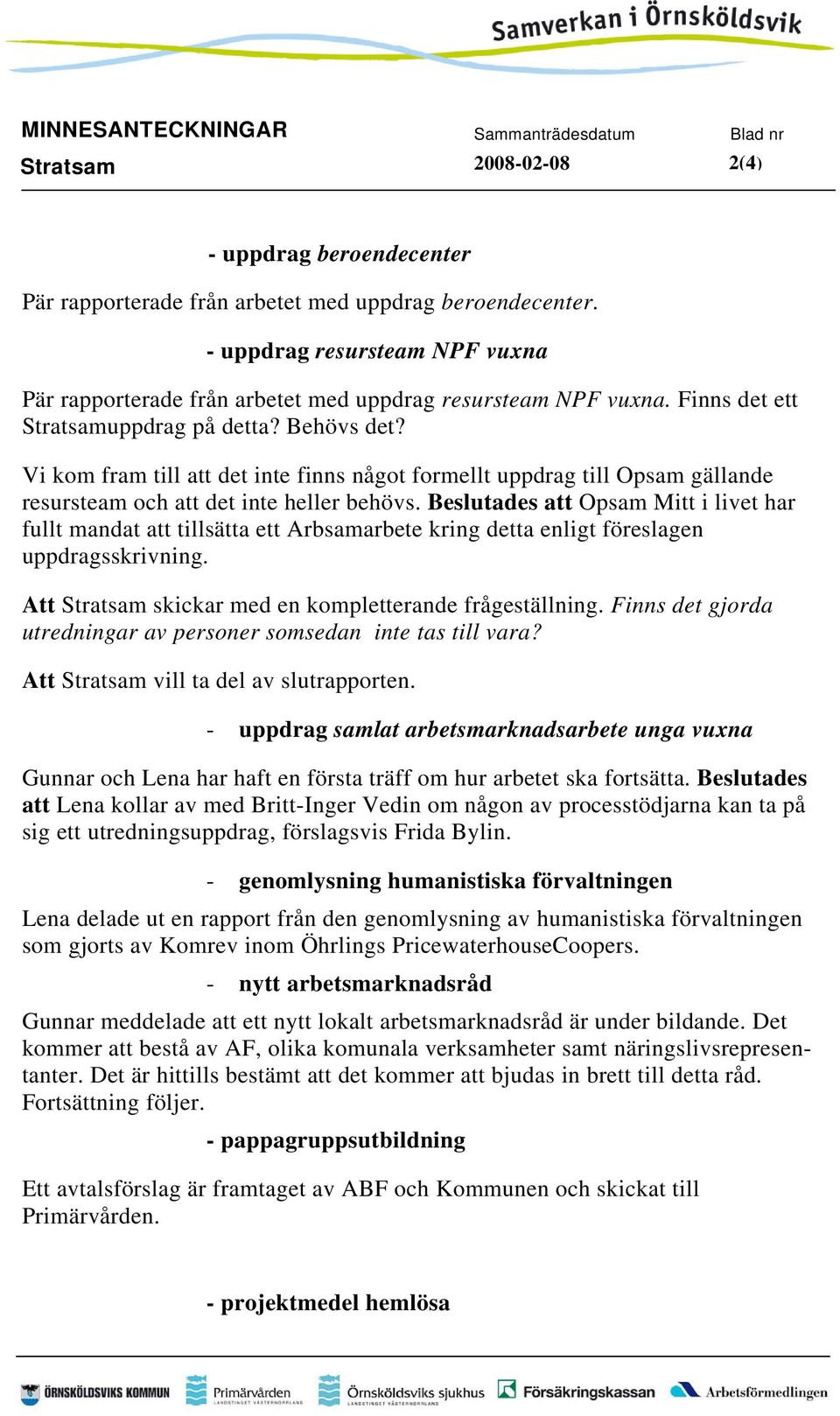 Vi kom fram till att det inte finns något formellt uppdrag till Opsam gällande resursteam och att det inte heller behövs.