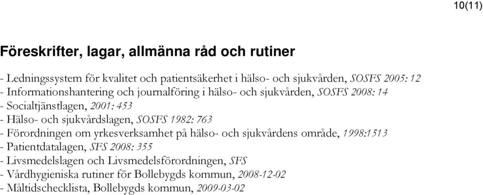 SOSFS 1982: 763 - Förordningen om yrkesverksamhet på hälso- och sjukvårdens område, 1998:1513 - Patientdatalagen, SFS 2008: 355 -