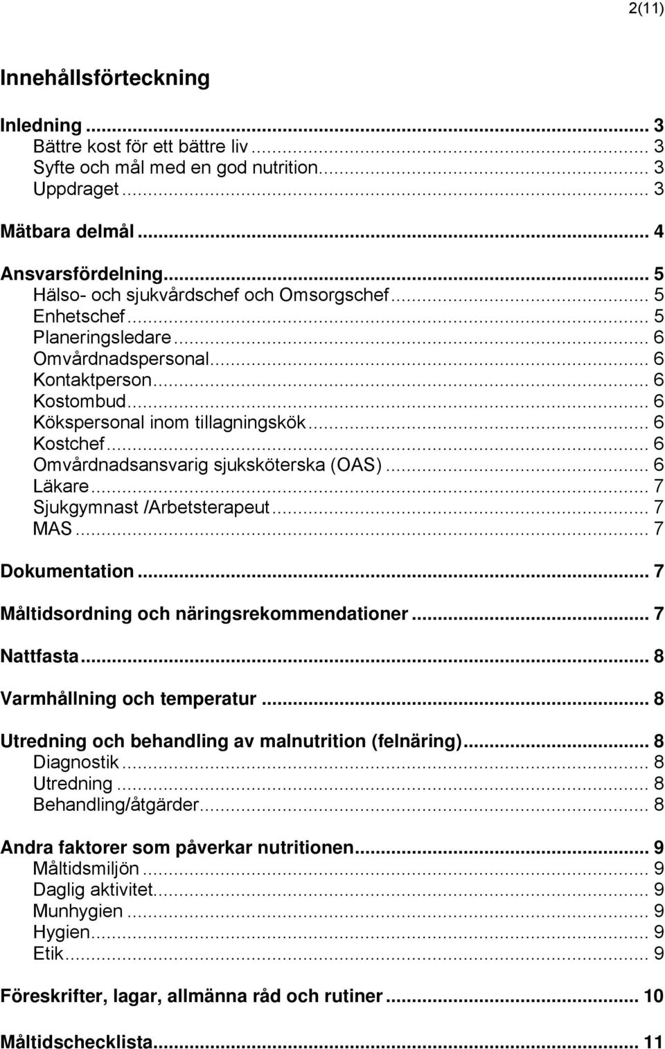 .. 6 Läkare... 7 Sjukgymnast /Arbetsterapeut... 7 MAS... 7 Dokumentation... 7 Måltidsordning och näringsrekommendationer... 7 Nattfasta... 8 Varmhållning och temperatur.