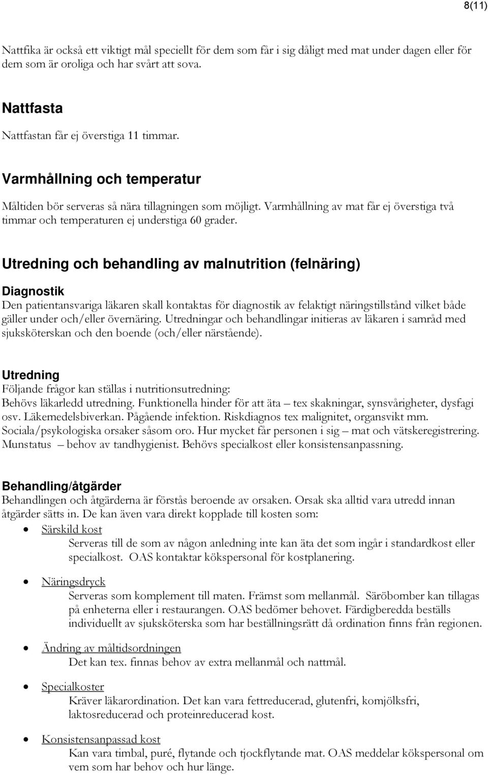 Utredning och behandling av malnutrition (felnäring) Diagnostik Den patientansvariga läkaren skall kontaktas för diagnostik av felaktigt näringstillstånd vilket både gäller under och/eller övernäring.