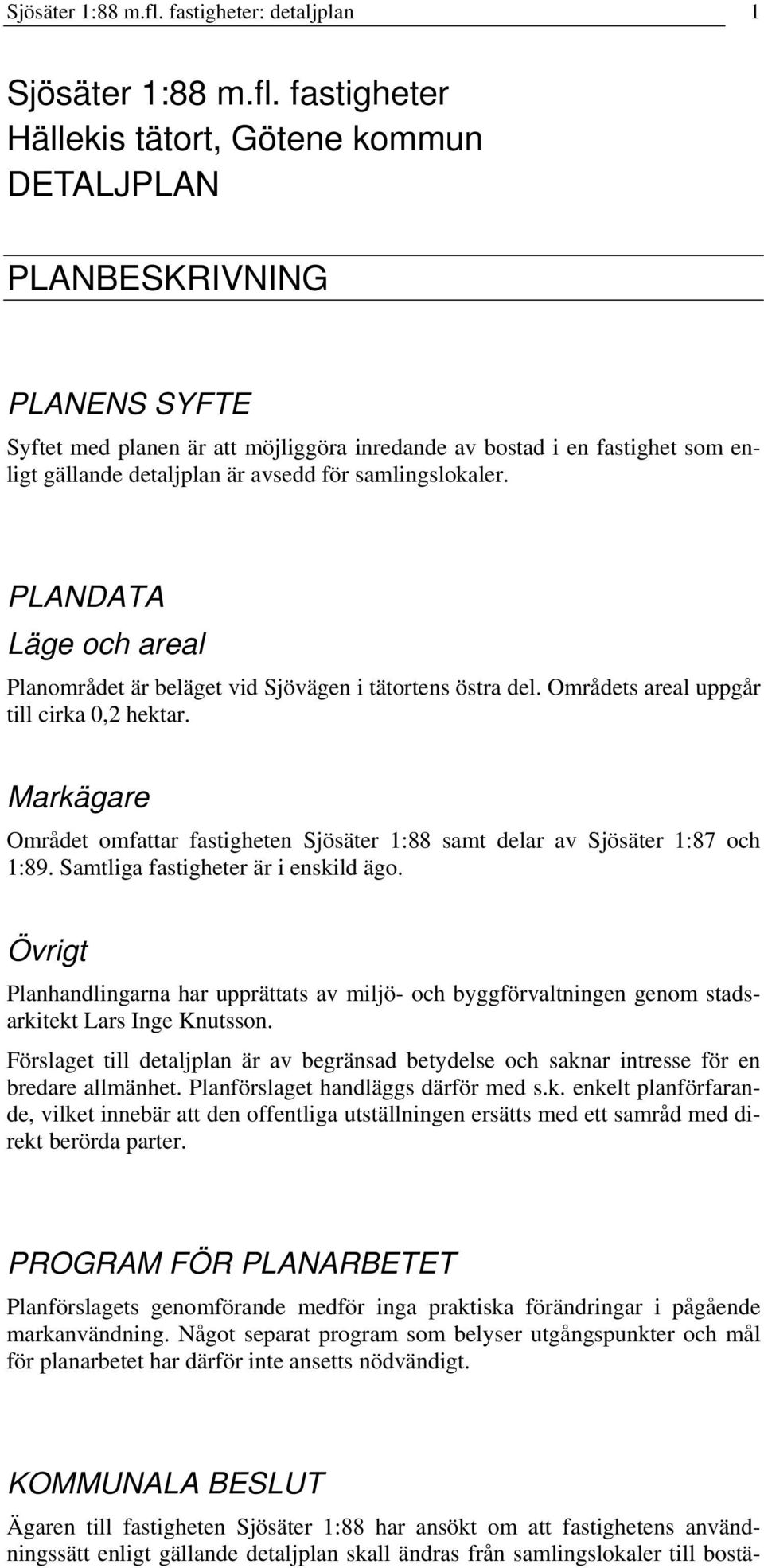 Markägare Området omfattar fastigheten Sjösäter 1:88 samt delar av Sjösäter 1:87 och 1:89. Samtliga fastigheter är i enskild ägo.